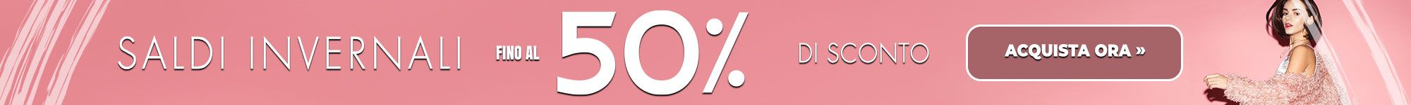 SALDI INVERNALI  Fino al 50% di sconto
